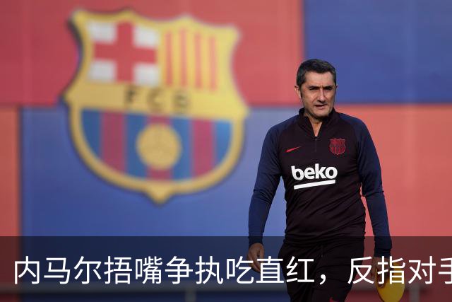 内马尔捂嘴争执吃直红，反指对手滥用反歧视规则