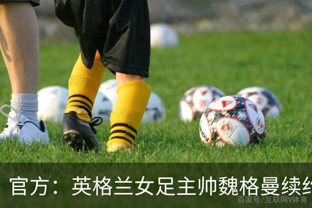 官方：英格兰女足主帅魏格曼续约至2029年，将带队到欧洲杯结束